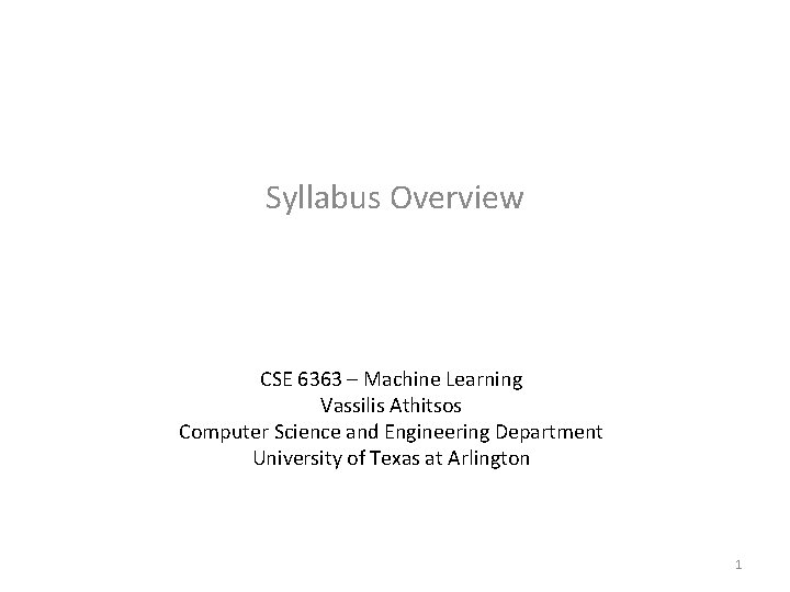 Syllabus Overview CSE 6363 – Machine Learning Vassilis Athitsos Computer Science and Engineering Department
