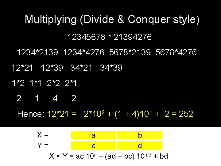 Multiplying (Divide & Conquer style) 12345678 * 21394276 1234*2139 1234*4276 5678*2139 5678*4276 12*21 12*39