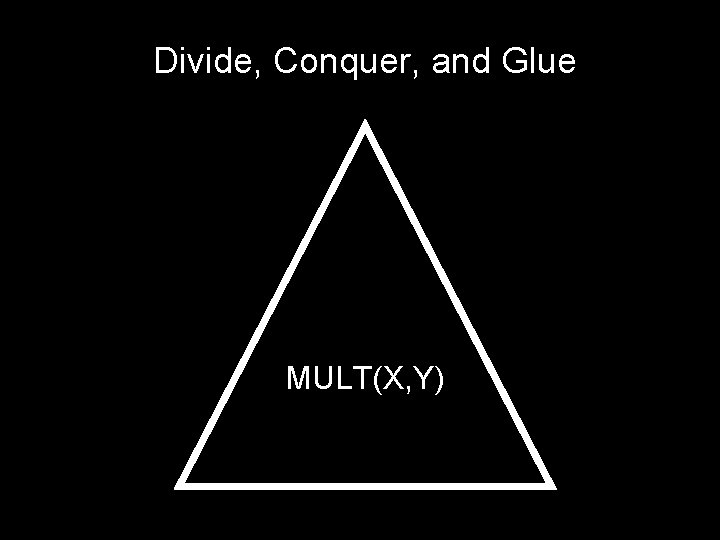 Divide, Conquer, and Glue MULT(X, Y) 