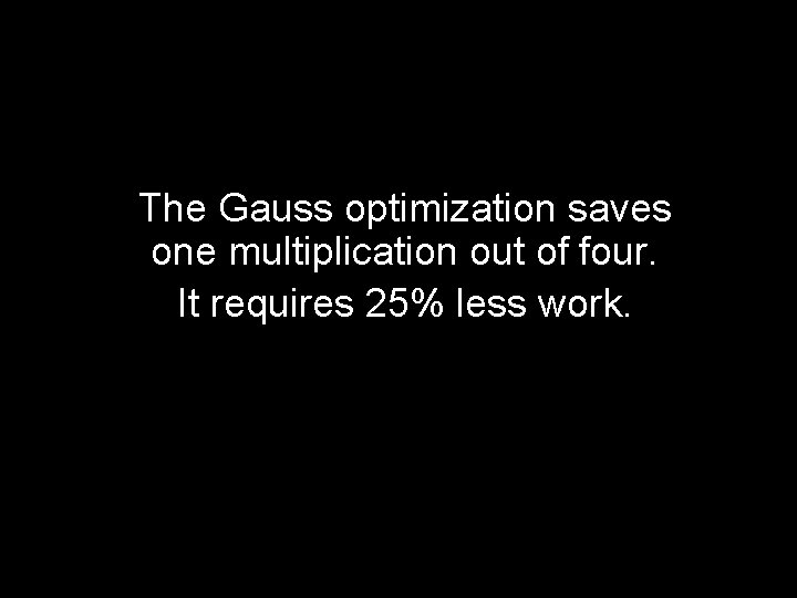 The Gauss optimization saves one multiplication out of four. It requires 25% less work.