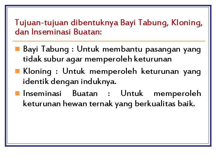 Tujuan-tujuan dibentuknya Bayi Tabung, Kloning, dan Inseminasi Buatan: Bayi Tabung : Untuk membantu pasangan