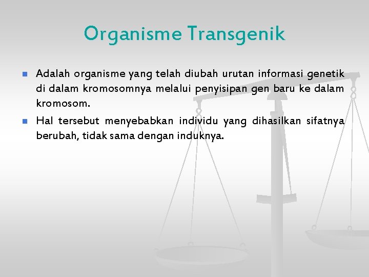 Organisme Transgenik n n Adalah organisme yang telah diubah urutan informasi genetik di dalam