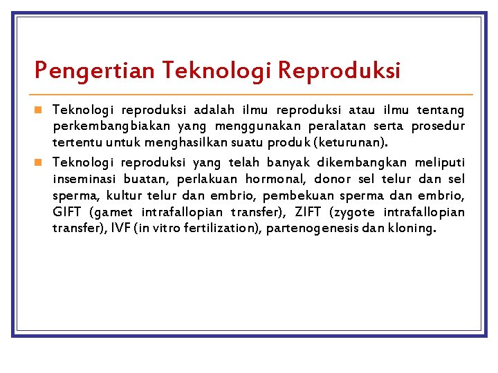 Pengertian Teknologi Reproduksi n n Teknologi reproduksi adalah ilmu reproduksi atau ilmu tentang perkembangbiakan