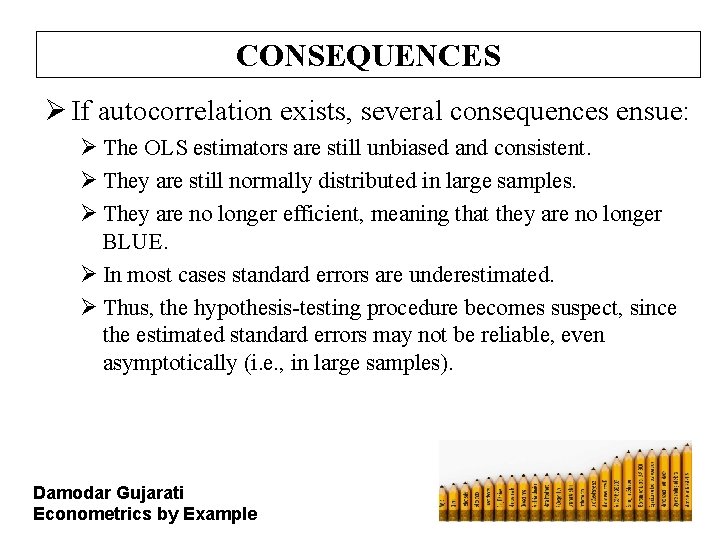 CONSEQUENCES Ø If autocorrelation exists, several consequences ensue: Ø The OLS estimators are still