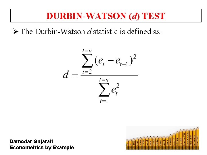 DURBIN-WATSON (d) TEST Ø The Durbin-Watson d statistic is defined as: Damodar Gujarati Econometrics