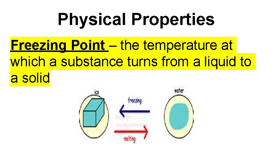 Physical Properties Freezing Point – the temperature at which a substance turns from a