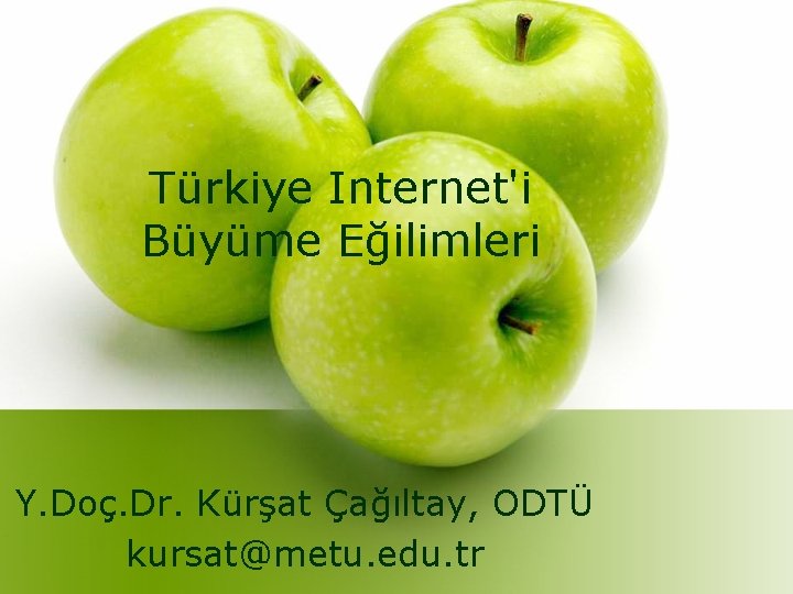 Türkiye Internet'i Büyüme Eğilimleri Y. Doç. Dr. Kürşat Çağıltay, ODTÜ kursat@metu. edu. tr 