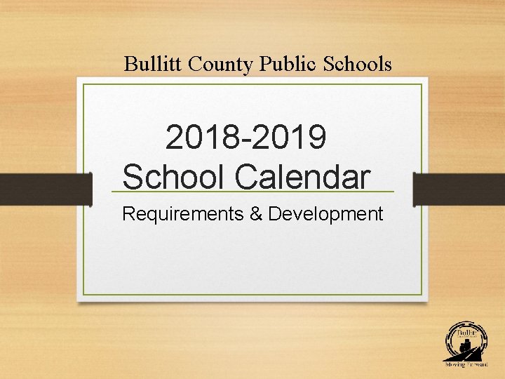 Bullitt County Public Schools 2018 -2019 School Calendar Requirements & Development 
