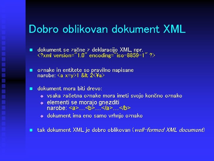 Dobro oblikovan dokument XML n dokument se začne z deklaracijo XML, npr. <? xml