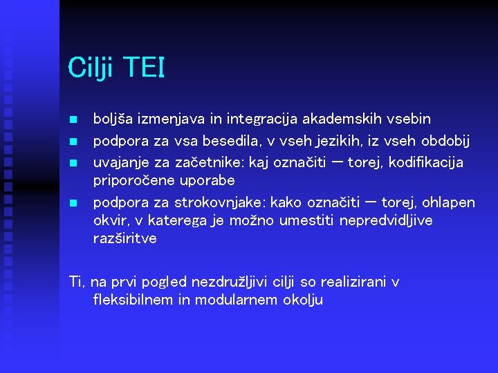 Cilji TEI n n boljša izmenjava in integracija akademskih vsebin podpora za vsa besedila,