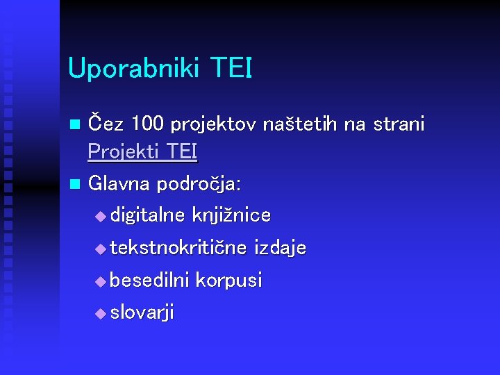 Uporabniki TEI Čez 100 projektov naštetih na strani Projekti TEI n Glavna področja: u