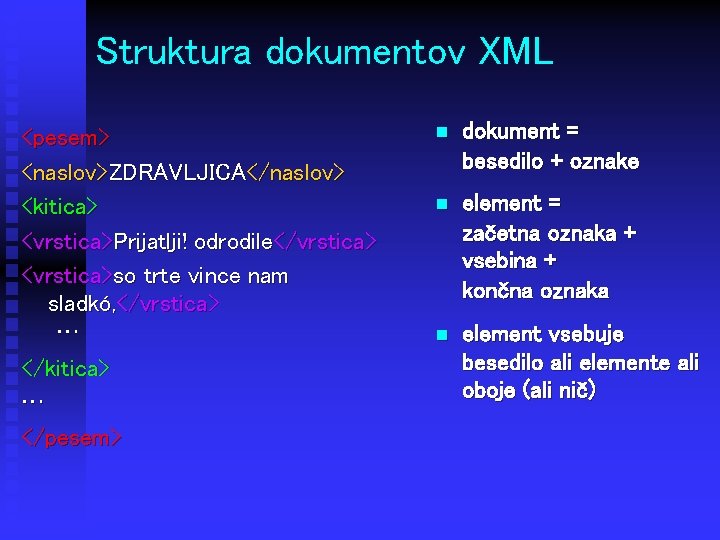 Struktura dokumentov XML <pesem> <naslov>ZDRAVLJICA</naslov> <kitica> <vrstica>Prijatlji! odrodile</vrstica> <vrstica>so trte vince nam sladkó, </vrstica>