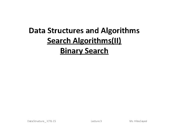 Data Structures and Algorithms Search Algorithms(II) Binary Search Data Structure _ ICT& CS Lecture