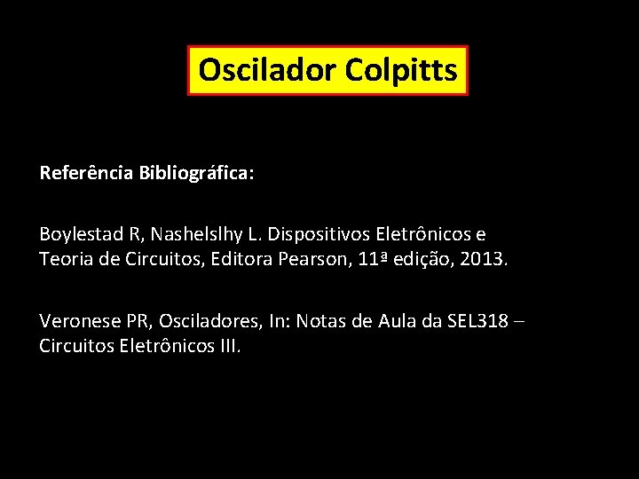 Oscilador Colpitts Referência Bibliográfica: Boylestad R, Nashelslhy L. Dispositivos Eletrônicos e Teoria de Circuitos,