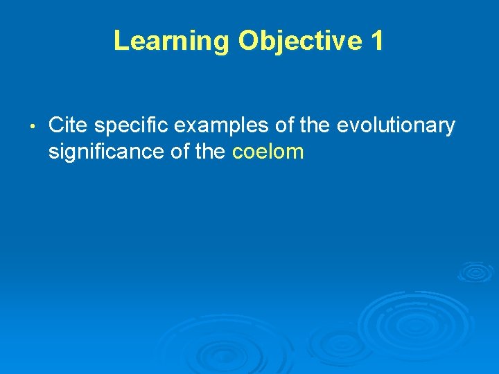 Learning Objective 1 • Cite specific examples of the evolutionary significance of the coelom