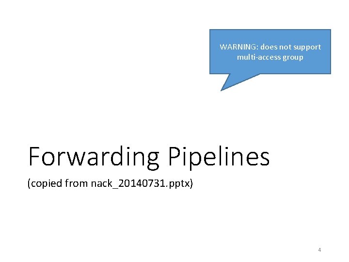 WARNING: does not support multi-access group Forwarding Pipelines (copied from nack_20140731. pptx) 4 