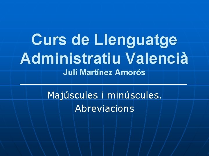 Curs de Llenguatge Administratiu Valencià Juli Martínez Amorós Majúscules i minúscules. Abreviacions 