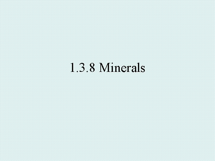 1. 3. 8 Minerals 
