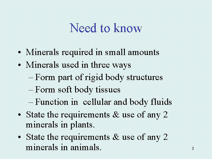 Need to know • Minerals required in small amounts • Minerals used in three