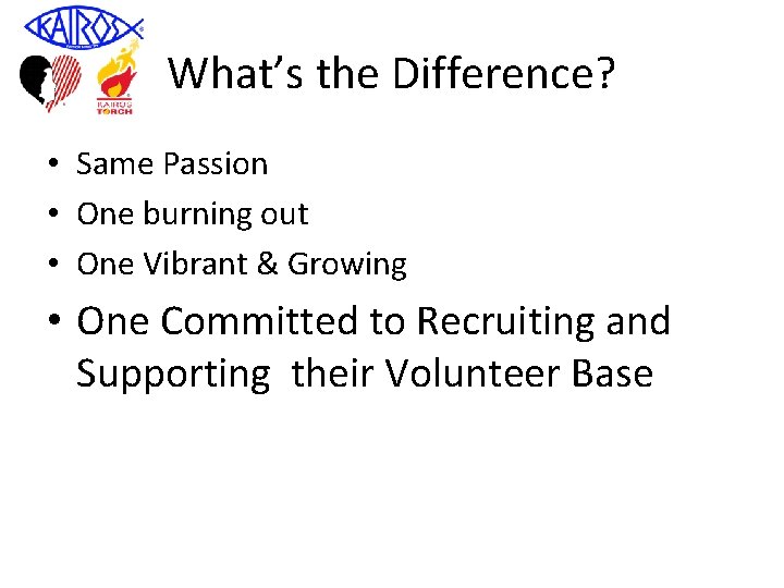 What’s the Difference? • Same Passion • One burning out • One Vibrant &