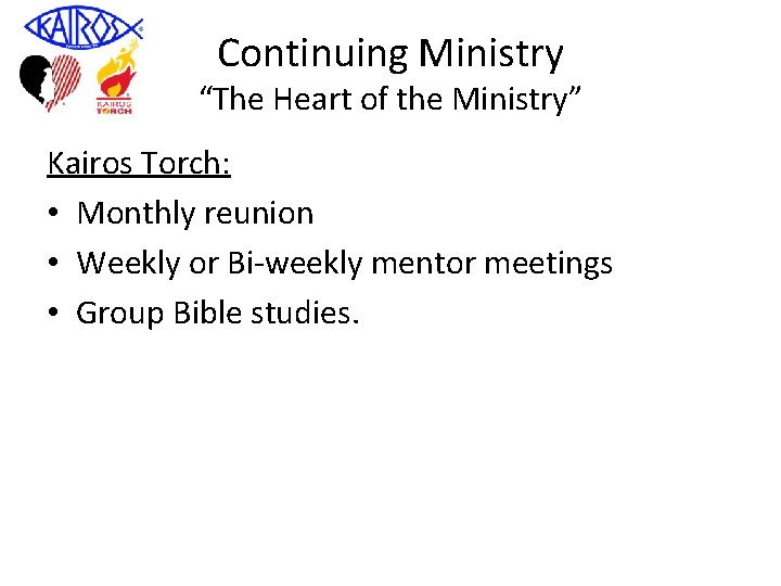 Continuing Ministry “The Heart of the Ministry” Kairos Torch: • Monthly reunion • Weekly