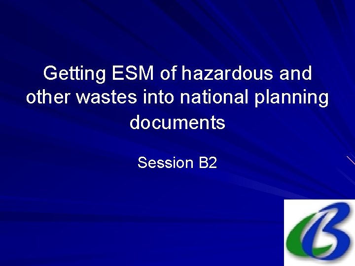 Getting ESM of hazardous and other wastes into national planning documents Session B 2