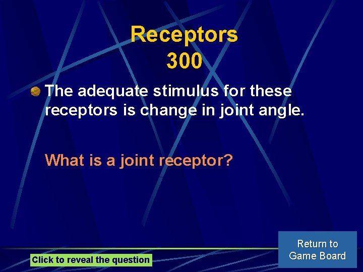 Receptors 300 The adequate stimulus for these receptors is change in joint angle. What