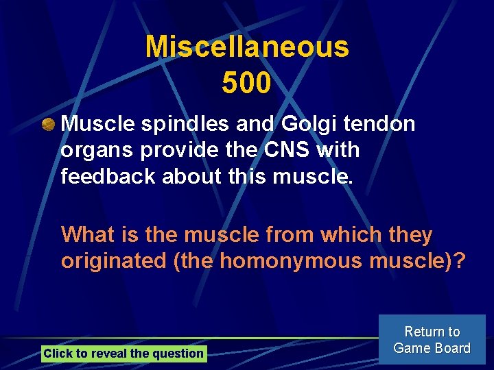 Miscellaneous 500 Muscle spindles and Golgi tendon organs provide the CNS with feedback about