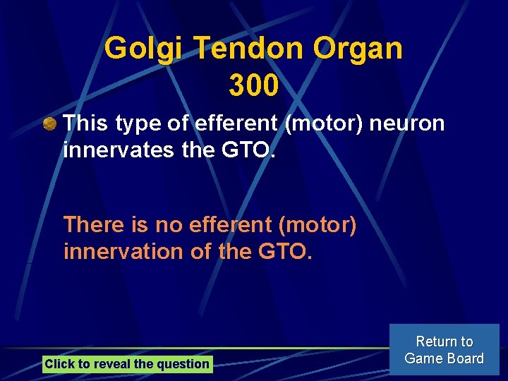 Golgi Tendon Organ 300 This type of efferent (motor) neuron innervates the GTO. There