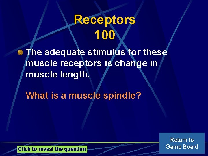 Receptors 100 The adequate stimulus for these muscle receptors is change in muscle length.