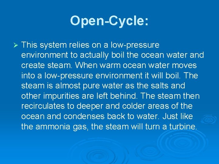Open-Cycle: Ø This system relies on a low-pressure environment to actually boil the ocean