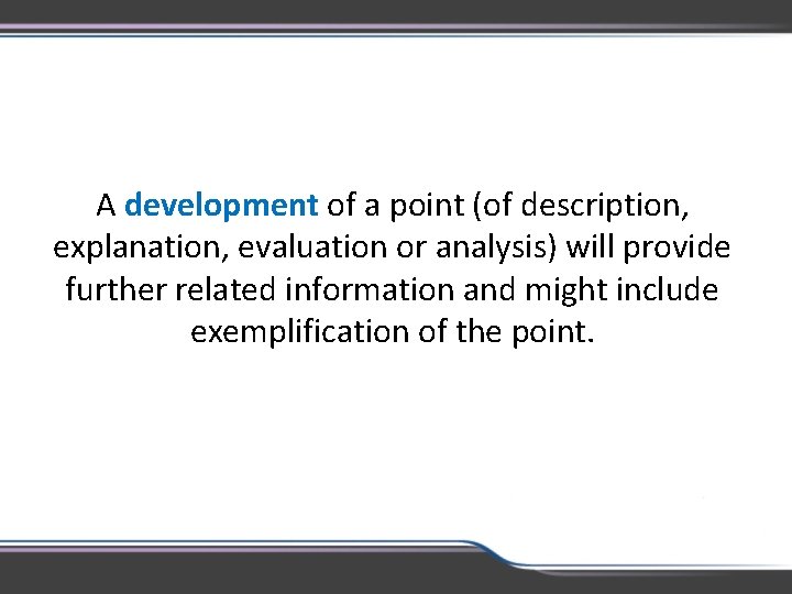 A development of a point (of description, explanation, evaluation or analysis) will provide further