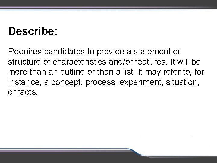Describe: Requires candidates to provide a statement or structure of characteristics and/or features. It