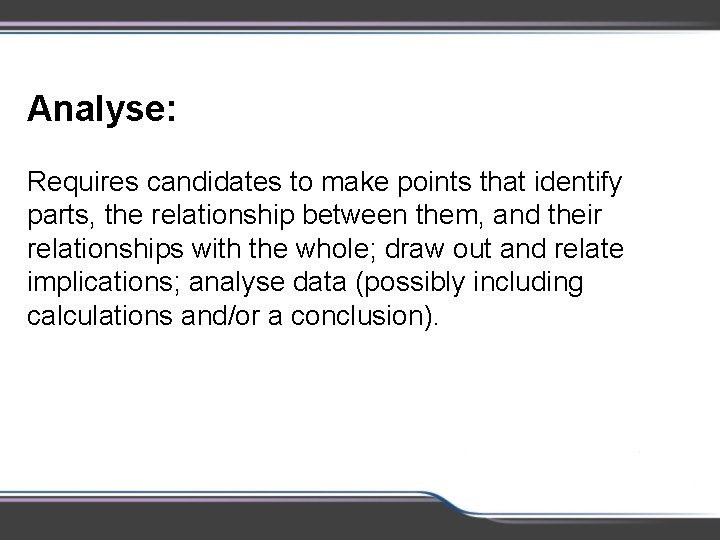 Analyse: Requires candidates to make points that identify parts, the relationship between them, and