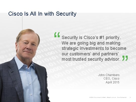 Cisco Is All In with Security “ Security is Cisco’s #1 priority. We are