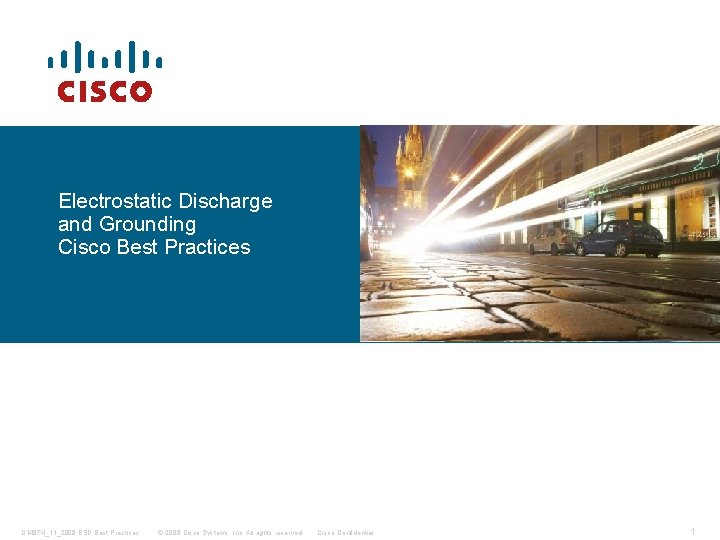 Electrostatic Discharge and Grounding Cisco Best Practices 014874_11_2008 ESD Best Practices © 2008 Cisco