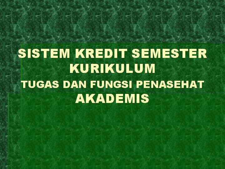 SISTEM KREDIT SEMESTER KURIKULUM TUGAS DAN FUNGSI PENASEHAT AKADEMIS 