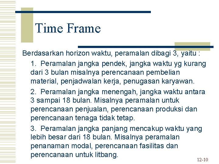 Time Frame Berdasarkan horizon waktu, peramalan dibagi 3, yaitu : 1. Peramalan jangka pendek,