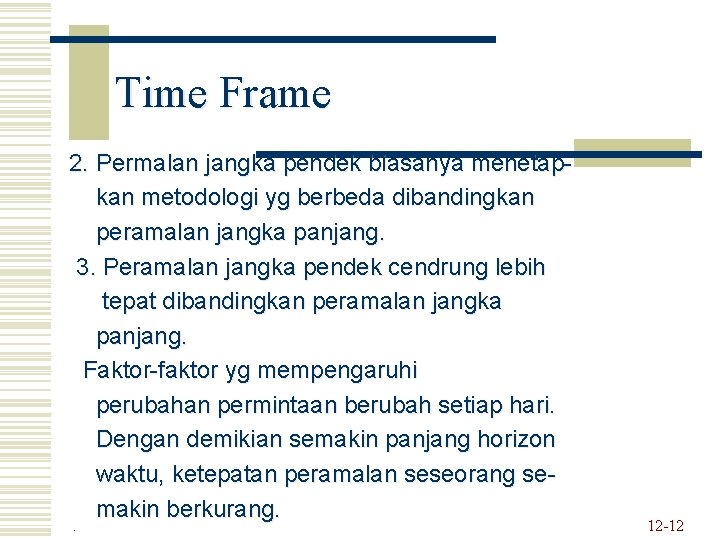 Time Frame 2. Permalan jangka pendek biasanya menetapkan metodologi yg berbeda dibandingkan peramalan jangka