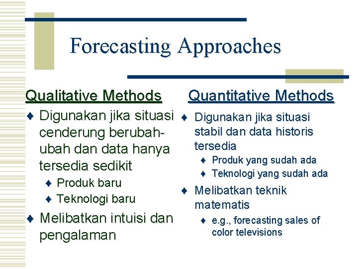 Forecasting Approaches Qualitative Methods Quantitative Methods ¨ Digunakan jika situasi stabil dan data historis