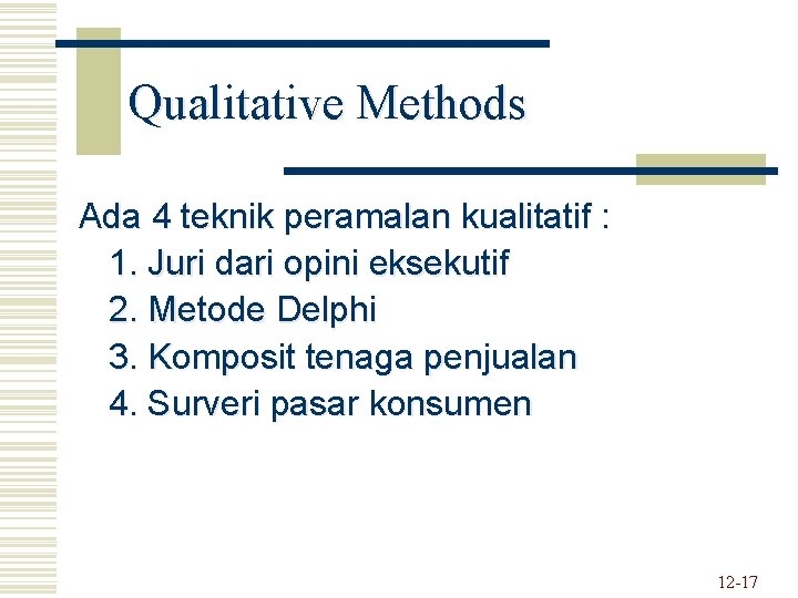 Qualitative Methods Ada 4 teknik peramalan kualitatif : 1. Juri dari opini eksekutif 2.