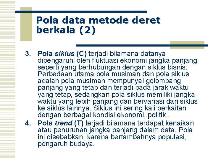 Pola data metode deret berkala (2) 3. Pola siklus (C) terjadi bilamana datanya dipengaruhi