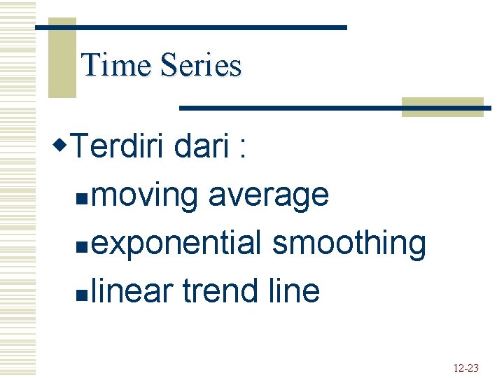 Time Series w. Terdiri dari : n moving average n exponential smoothing n linear