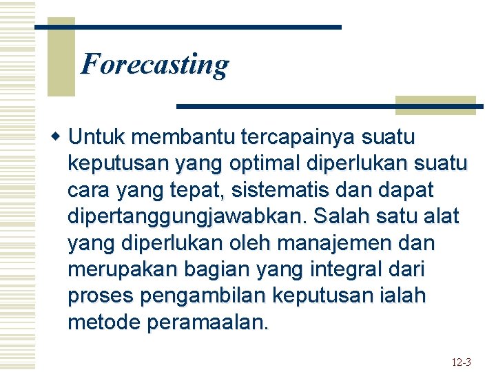 Forecasting w Untuk membantu tercapainya suatu keputusan yang optimal diperlukan suatu cara yang tepat,