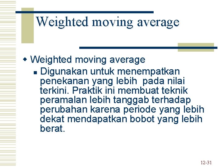 Weighted moving average w Weighted moving average n Digunakan untuk menempatkan penekanan yang lebih