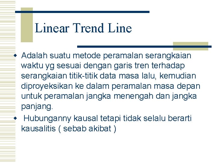 Linear Trend Line w Adalah suatu metode peramalan serangkaian waktu yg sesuai dengan garis