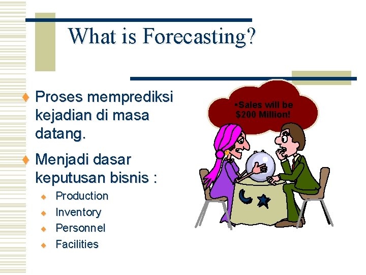 What is Forecasting? ¨ Proses memprediksi kejadian di masa datang. ¨ Menjadi dasar keputusan