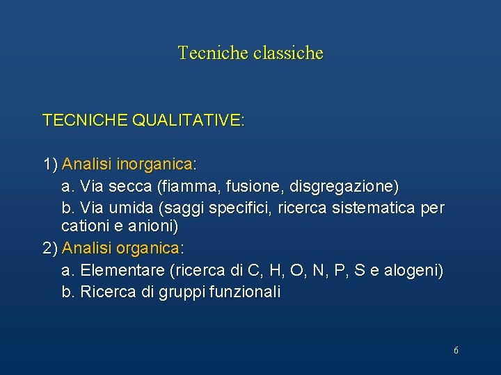 Tecniche classiche TECNICHE QUALITATIVE: 1) Analisi inorganica: a. Via secca (fiamma, fusione, disgregazione) b.