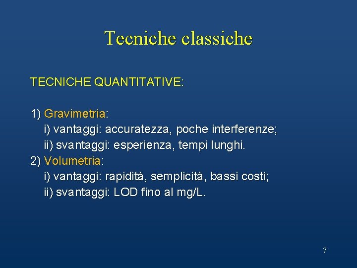 Tecniche classiche TECNICHE QUANTITATIVE: 1) Gravimetria: i) vantaggi: accuratezza, poche interferenze; ii) svantaggi: esperienza,