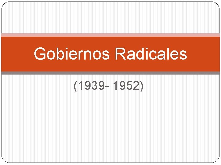 Gobiernos Radicales (1939 - 1952) 